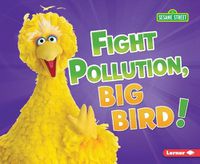 Cover image for Fight Pollution, Big Bird!