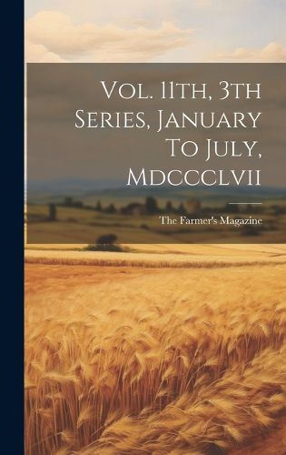 Cover image for Vol. 11th, 3th Series, January To July, Mdccclvii