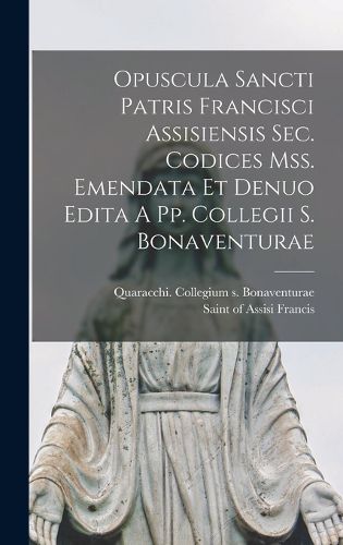 Cover image for Opuscula Sancti Patris Francisci Assisiensis Sec. Codices Mss. Emendata Et Denuo Edita A Pp. Collegii S. Bonaventurae