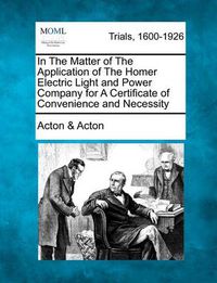 Cover image for In the Matter of the Application of the Homer Electric Light and Power Company for a Certificate of Convenience and Necessity