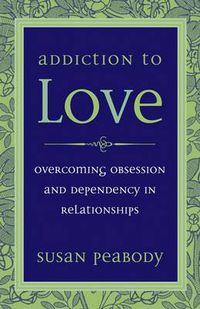 Cover image for Addicton to Love: Overcoming Obsession and Dependency in Relationships