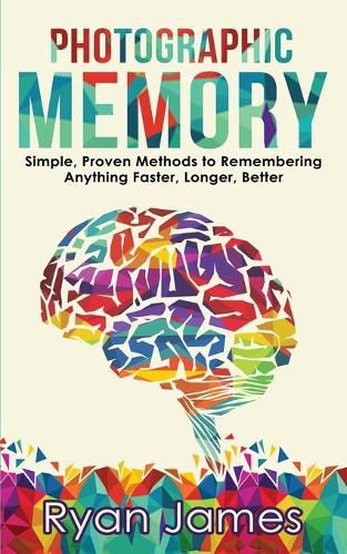 Cover image for Photographic Memory: Simple, Proven Methods to Remembering Anything Faster, Longer, Better (Accelerated Learning Series) (Volume 1)