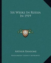 Cover image for Six Weeks in Russia in 1919