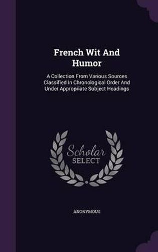 Cover image for French Wit and Humor: A Collection from Various Sources Classified in Chronological Order and Under Appropriate Subject Headings