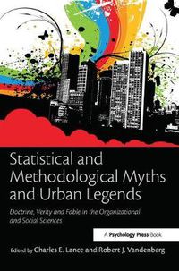 Cover image for Statistical and Methodological Myths and Urban Legends: Doctrine, Verity and Fable in Organizational and Social Sciences