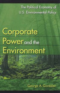 Cover image for Corporate Power and the Environment: The Political Economy of U.S. Environmental Policy