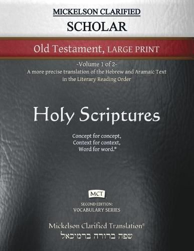 Cover image for Mickelson Clarified Scholar Old Testament Large Print, MCT: -Volume 1 of 2- A more precise translation of the Hebrew and Aramaic text in the Literary Reading Order