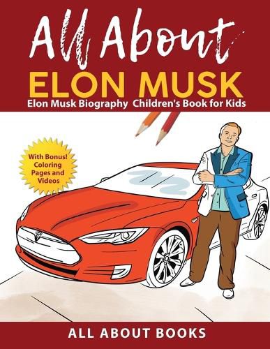 All About Elon Musk: Elon Musk Biography Children's Book for Kids (With Bonus! Coloring Pages and Videos)