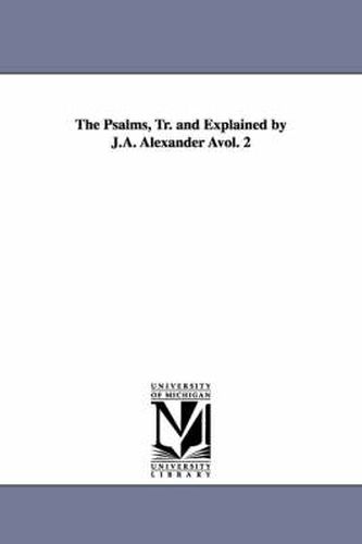 Cover image for The Psalms, Tr. and Explained by J.A. Alexander Avol. 2