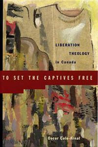 Cover image for To Set the Captives Free: Liberation Theology in Canada