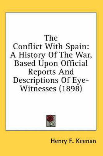 Cover image for The Conflict with Spain: A History of the War, Based Upon Official Reports and Descriptions of Eye-Witnesses (1898)