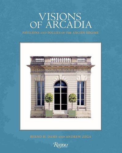 Cover image for Visions of Arcadia: Pavilions and Follies of the Ancien Regime