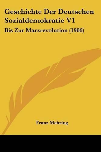 Cover image for Geschichte Der Deutschen Sozialdemokratie V1: Bis Zur Marzrevolution (1906)