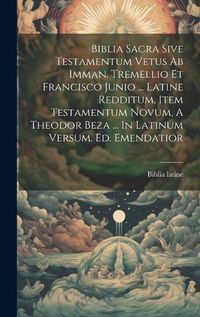 Cover image for Biblia Sacra Sive Testamentum Vetus Ab Imman. Tremellio Et Francisco Junio ... Latine Redditum, Item Testamentum Novum, A Theodor Beza ... In Latinum Versum. Ed. Emendatior