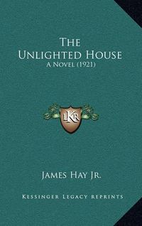 Cover image for The Unlighted House: A Novel (1921)