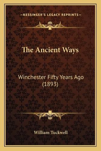 Cover image for The Ancient Ways: Winchester Fifty Years Ago (1893)