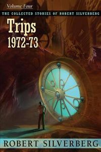 Cover image for The Collected Stories of Robert Silverberg, Volume 4: Trips