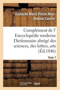 Cover image for Complement de L' Encyclopedie Moderne Dictionnaire Abrege Des Sciences, Des Lettres, Arts Tome 7