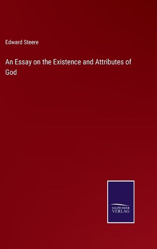 An Essay on the Existence and Attributes of God