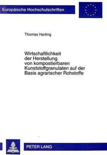 Cover image for Wirtschaftlichkeit Der Herstellung Von Kompostierbaren Kunststoffgranulaten Auf Der Basis Agrarischer Rohstoffe