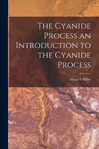 Cover image for The Cyanide Process an Introduction to the Cyanide Process