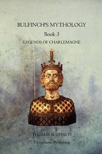 Cover image for Bulfinchs Mythology Book 3: Legends of Charlemagne