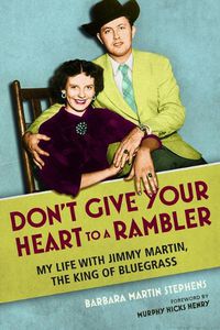 Cover image for Don't Give Your Heart to a Rambler: My Life with Jimmy Martin, the King of Bluegrass