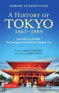 Cover image for A History of Tokyo 1867-1989: From EDO to SHOWA: The Emergence of the World's Greatest City