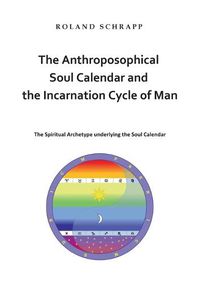 Cover image for The Anthroposophical Soul Calendar and the Incarnation Cycle of Man: The Spiritual Archetype underlying the Soul Calendar