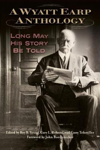 A Wyatt Earp Anthology: Long May His Story Be Told