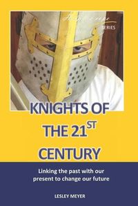 Cover image for Knights of the 21st Century: Linking the past with the present to change our future.