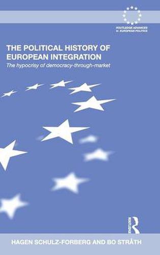 Cover image for The Political History of European Integration: The Hypocrisy of Democracy-Through-Market