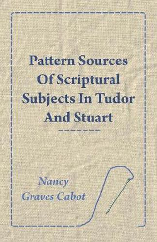 Cover image for Pattern Sources Of Scriptural Subjects In Tudor And Stuart Embroideries