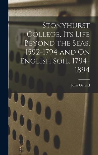 Stonyhurst College, Its Life Beyond the Seas, 1592-1794 and On English Soil, 1794-1894