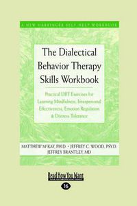 Cover image for The Dialectical Behavior Therapy Skills Workbook: Practical Dbt Exercises for Learning Mindfulness, Interpersonal Effectiveness, Emotion Regulation & Distress Tolerance