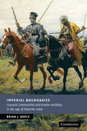 Imperial Boundaries: Cossack Communities and Empire-Building in the Age of Peter the Great