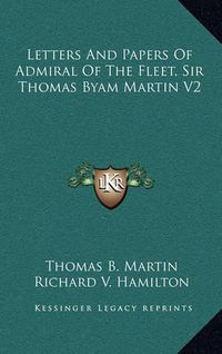 Cover image for Letters and Papers of Admiral of the Fleet, Sir Thomas Byam Martin V2