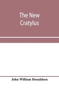 Cover image for The new Cratylus; or, Contributions towards a more accurate knowledge of the Greek language