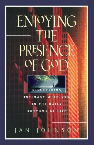 Cover image for Enjoying the Presence of God: Discovering Intimacy with God in the Daily Rhythms of Life