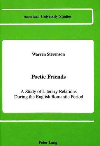 Cover image for Poetic Friends: A Study of Literary Relations During the English Romantic Period