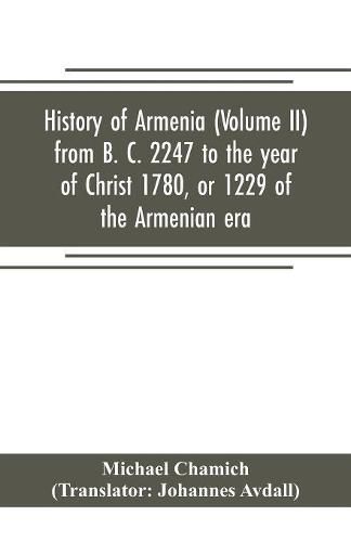 Cover image for History of Armenia (Volume II) from B. C. 2247 to the year of Christ 1780, or 1229 of the Armenian era