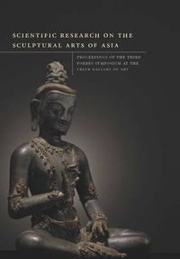 Cover image for Scientific Research on the Sculptural Arts of Asia: Proceedings of the Thrid Forbes Symposium at the Freer Gallery of Art