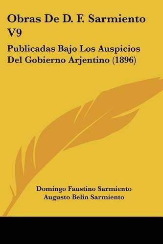 Obras de D. F. Sarmiento V9: Publicadas Bajo Los Auspicios del Gobierno Arjentino (1896)