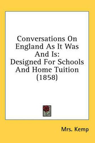Cover image for Conversations on England as It Was and Is: Designed for Schools and Home Tuition (1858)