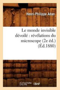 Cover image for Le Monde Invisible Devoile Revelations Du Microscope (2e Ed.) (Ed.1880)