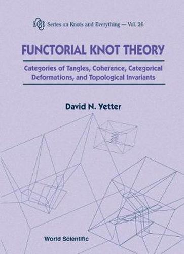 Cover image for Functorial Knot Theory: Categories Of Tangles, Coherence, Categorical Deformations And Topological Invariants
