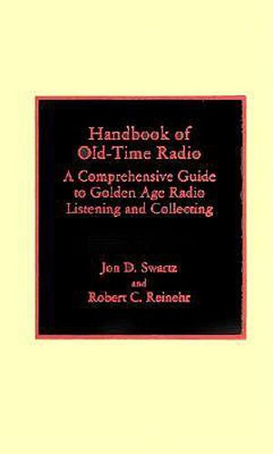 Cover image for Handbook of Old-Time Radio: A Comprehensive Guide to Golden Age Radio Listening and Collecting