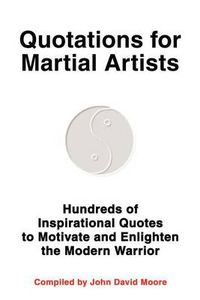 Cover image for Quotations for Martial Artists: Hundreds of Inspirational Quotes to Motivate and Enlighten the Modern Warrior