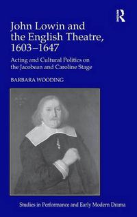 Cover image for John Lowin and the English Theatre, 1603-1647: Acting and Cultural Politics on the Jacobean and Caroline Stage