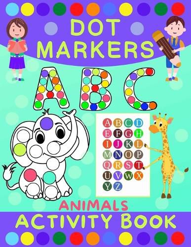 Cover image for Dot Markers Activity Book for Kids: Dot Art Coloring Book for Toddlers Ages 2-7 Do a Dot Markers Activity Book Alphabet Letters, Numbers & Animals